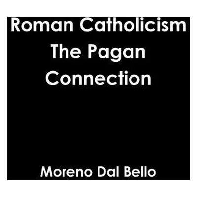 "Roman Catholicism The Pagan Connection" - "" ("Dal Bello Moreno")(Paperback)