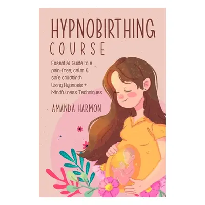 "Hypnobirthing course - Essential Guide to a pain free, calm & safe childbirth Using Hypnosis + 