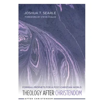 "Theology After Christendom: Forming Prophets for a Post-Christian World" - "" ("Searle Joshua T