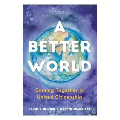 "A Better World: Coming Together in United Citizenship" - "" ("Newing David J.")(Paperback)