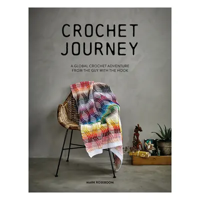 "Crochet Journey: A Global Crochet Adventure from the Guy with the Hook" - "" ("Roseboom Mark")(