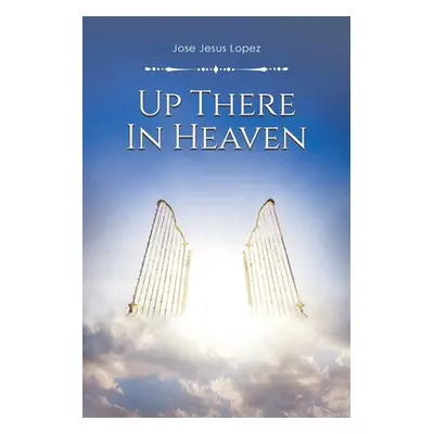 "Up There in Heaven" - "" ("Lopez Jose Jesus")(Paperback)