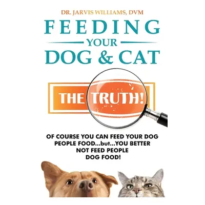 "Feeding Your Dog and Cat: The Truth!" - "" ("Williams DVM Jarvis")(Paperback)