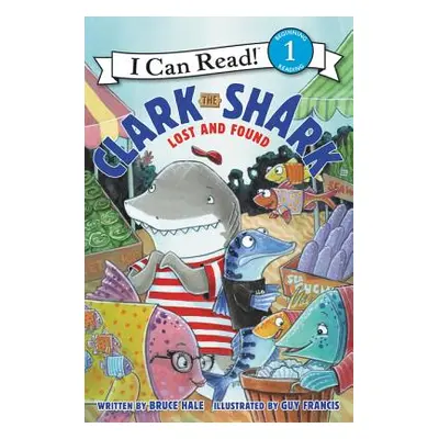 "Clark the Shark: Lost and Found" - "" ("Hale Bruce")(Pevná vazba)