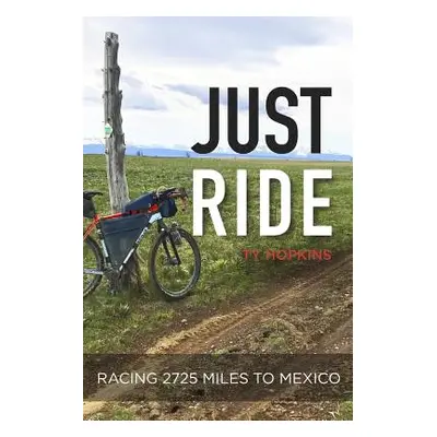 "Just Ride: Racing 2,725 Miles to Mexico" - "" ("Hopkins Ty")(Paperback)