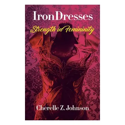 "IronDresses: Strength for Femininity" - "" ("Johnson Cherelle Z.")(Paperback)