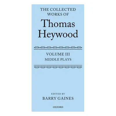 "The Collected Works of Thomas Heywood, Volume 3: Middle Plays" - "" ("Heywood Thomas")(Pevná va