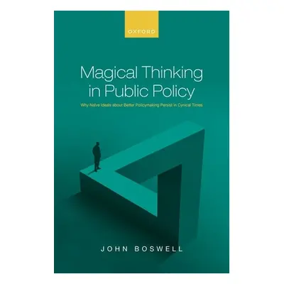 "Magical Thinking in Public Policy: Why Nave Ideals about Better Policymaking Persist in Cynical