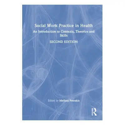 "Social Work Practice in Health: An Introduction to Contexts, Theories and Skills" - "" ("Petrak