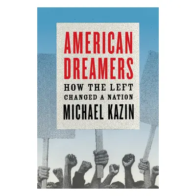 "American Dreamers: How the Left Changed a Nation" - "" ("Kazin Michael")(Paperback)