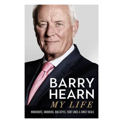 "Barry Hearn: My Life: Knockouts, Snookers, Bullseyes, Tight Lines and Sweet Deals" - "" ("Hearn