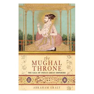 "Mughal Throne" - "The Saga of India's Great Emperors" ("Eraly Abraham")(Paperback / softback)