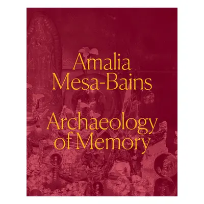 "Amalia Mesa-Bains: Archaeology of Memory" - "" ("Prez Laura E.")(Pevná vazba)