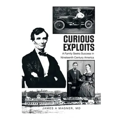 "Curious Exploits: A Family Seeks Success in Nineteenth Century America" - "" ("Magner James A."