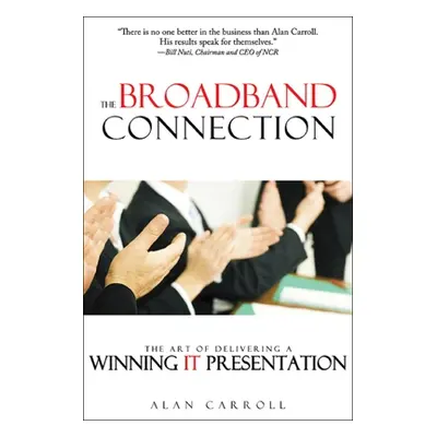 "The Broadband Connection: The Art of Delivering a Winning It Presentation" - "" ("Carroll Alan"