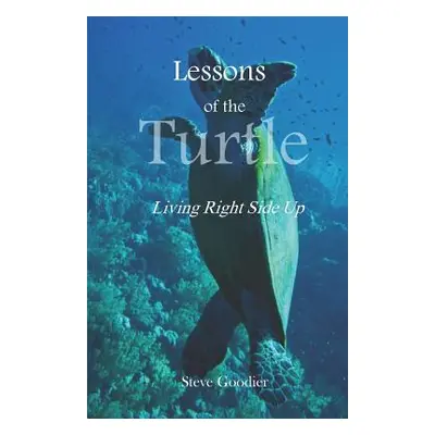 "Lessons of the Turtle: Living Right Side Up" - "" ("Goodier Steve")(Paperback)