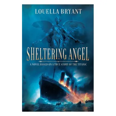 "Sheltering Angel: A Novel Based on a True Story of the Titanic" - "" ("Bryant Louella")(Paperba