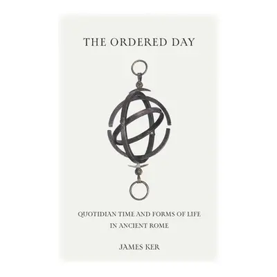 "The Ordered Day: Quotidian Time and Forms of Life in Ancient Rome" - "" ("Ker James")(Pevná vaz