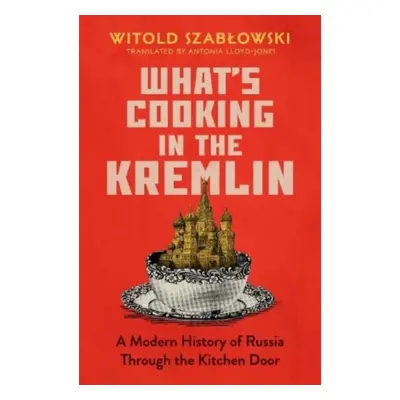 "What's Cooking in the Kremlin" - "A Modern History of Russia Through the Kitchen Door" ("Szablo