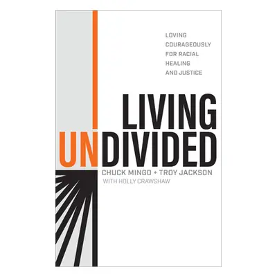 "Living Undivided: Loving Courageously for Racial Healing and Justice" - "" ("Mingo Chuck")(Pevn