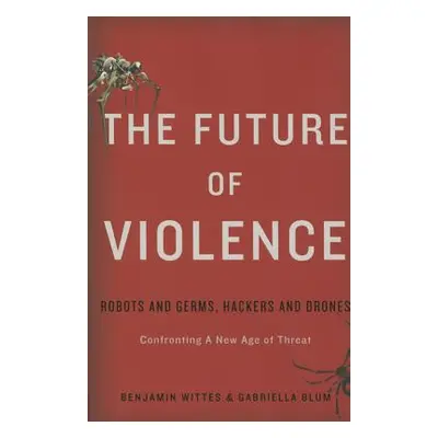 "The Future of Violence: Robots and Germs, Hackers and Drones-Confronting a New Age of Threat" -