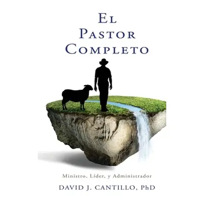 "El Pastor Completo: Ministro, Lder, y Administrador" - "" ("Cantillo David J.")(Pevná vazba)