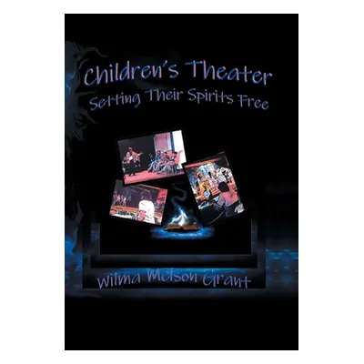 "Children's Theater: Setting Their Spirits Free!" - "" ("Grant Wilma Melson")(Pevná vazba)