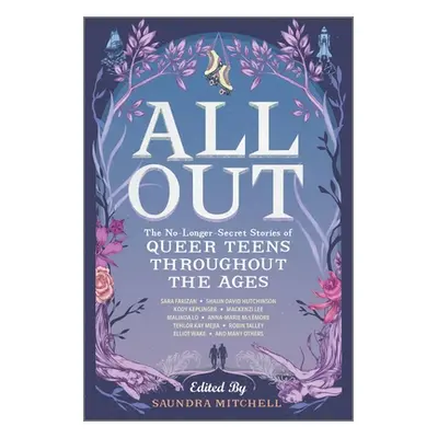 "All Out: The No-Longer-Secret Stories of Queer Teens Throughout the Ages" - "" ("Mitchell Saund