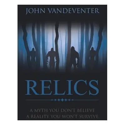 "RELICS - A Myth You Don't Believe - A Reality You Won't Survive" - "" ("Vandeventer John")(Pape