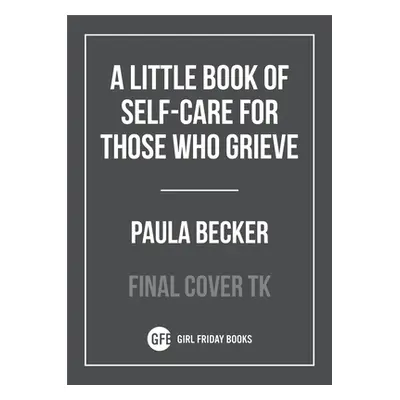 "A Little Book of Self-Care for Those Who Grieve" - "" ("Becker Paula")(Pevná vazba)