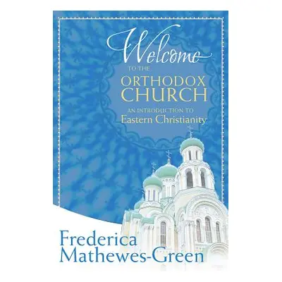 "Welcome to the Orthodox Church: An Introduction to Eastern Christianity" - "" ("Mathewes-Green 