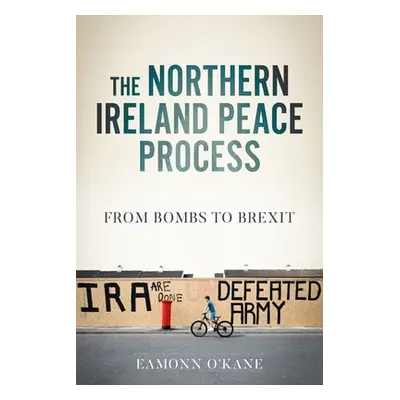 "The Northern Ireland Peace Process: From Armed Conflict to Brexit" - "" ("O'Kane Eamonn")(Pevná