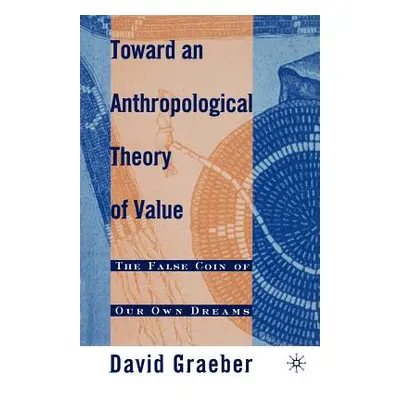 "Toward an Anthropological Theory of Value: The False Coin of Our Own Dreams" - "" ("Graeber D."