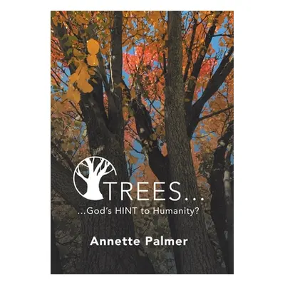 "Trees... God's Hint to Humanity?" - "" ("Palmer Annette")(Pevná vazba)