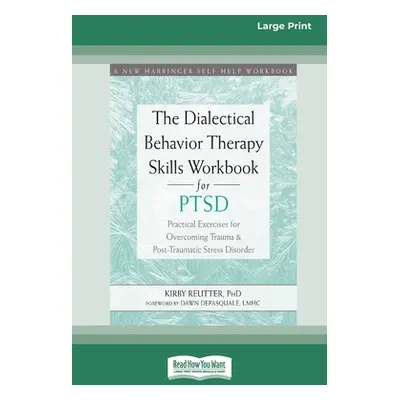 "The Dialectical Behavior Therapy Skills Workbook for PTSD: Practical Exercises for Overcoming T