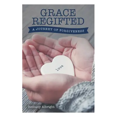 "Grace Regifted: A Journey of Forgiveness" - "" ("Albright Bethany")(Paperback)