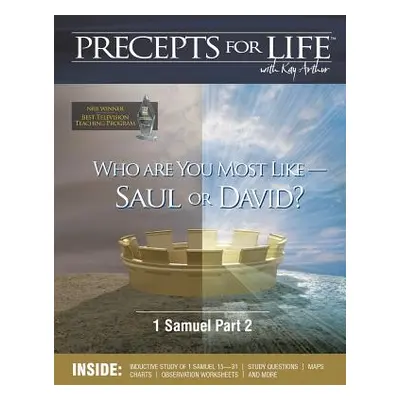 "Precepts for Life Study Companion: Who Are You Most Like -- Saul or David? (1 Samuel Part 2)" -