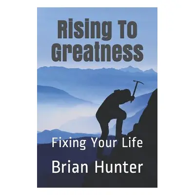 "Rising To Greatness: Fixing Your Life" - "" ("Hunter Brian")(Paperback)