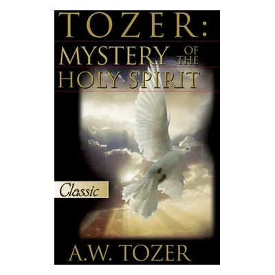 "Tozer: Mystery Of The Holy Spirit" - "" ("Tozer A. W.")(Pevná vazba)