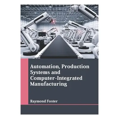 "Automation, Production Systems and Computer-Integrated Manufacturing" - "" ("Foster Raymond")(P