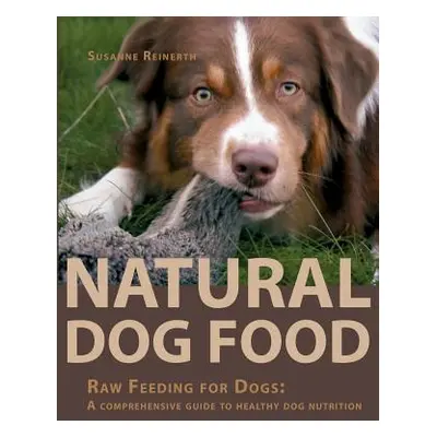 "Natural Dog Food: Raw Feeding for Dogs: A comprehensive guide to healthy dog nutrition" - "" ("