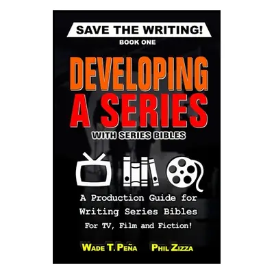 "Save The Writing! Developing a Series with Series Bibles: A Production Guide for Writing Series