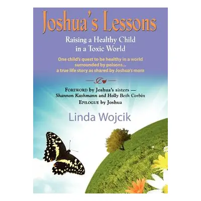 "Joshua's Lessons: Raising a Healthy Child in a Toxic World" - "" ("Wojcik Linda")(Paperback)