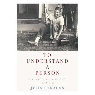 "To Understand a Person: An Autobiography (of Sorts)" - "" ("Strauss John")(Paperback)