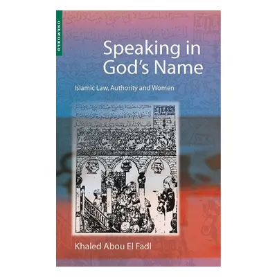 "Speaking in God's Name: Islamic Law, Authority and Women" - "" ("Abou El Fadl Khaled")(Paperbac