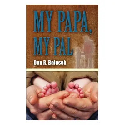 "My Papa, My Pal" - "" ("Balusek Don R.")(Paperback)