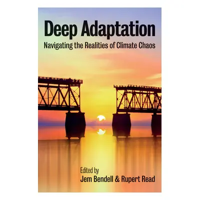 "Deep Adaptation: Navigating the Realities of Climate Chaos" - "" ("Bendell Jem")(Pevná vazba)