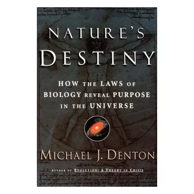 "Nature's Destiny: How the Laws of Biology Reveal Purpose in the Universe" - "" ("Denton Michael