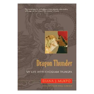 "Dragon Thunder: My Life with Chogyam Trungpa" - "" ("Mukpo Diana J.")(Paperback)