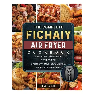 "The Complete Fichaiy AIR FRYER Cookbook: Quick and Delicious Recipes for Every Day incl. Side D